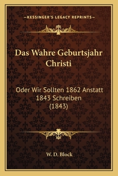 Paperback Das Wahre Geburtsjahr Christi: Oder Wir Sollten 1862 Anstatt 1843 Schreiben (1843) [German] Book