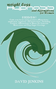 Hardcover Weight Loss Hypnosis and Affirmations for Women: 2 Books in 1 Code your brain using positive affirmations, meditation, hypnosis, and motivation Includ Book