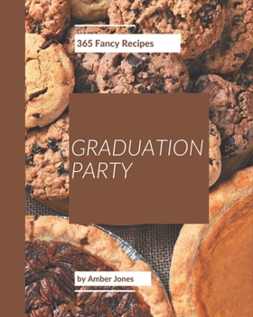 Paperback 365 Fancy Graduation Party Recipes: Save Your Cooking Moments with Graduation Party Cookbook! Book