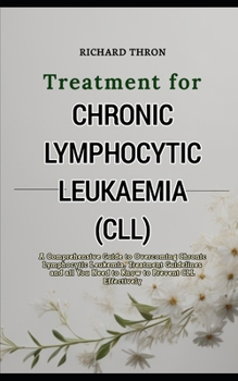 Paperback Treatment for Chronic Lymphocytic Leukaemia(CLL): A Comprehensive Guide to Overcoming Chronic Lymphocytic Leukemia, Treatment Guidelines and all You N Book