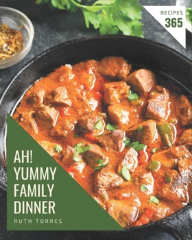 Paperback Ah! 365 Yummy Family Dinner Recipes: A Yummy Family Dinner Cookbook for Your Gathering Book