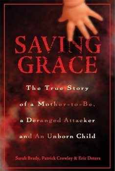 Hardcover Saving Grace: The True Story of a Mother-To-Be, a Deranged Attacker, and an Unborn Child Book