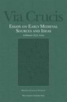 Via Crucis: Essays on Early Medieval Sources and Ideas in Memory of J. E. Cross (Medieval European Studies, 1)