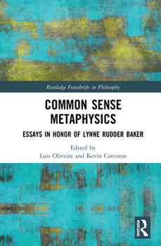 Common Sense Metaphysics: Essays in Honor of Lynne Rudder Baker