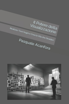 Paperback Il Potere della Visualizzazione: Realizza i Tuoi Sogni e Crea la Vita che Desideri [Italian] Book