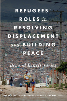 Hardcover Refugees' Roles in Resolving Displacement and Building Peace: Beyond Beneficiaries Book