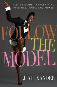Hardcover Follow the Model: Miss J's Guide to Unleashing Presence, Poise, and Power Book