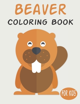 Paperback Beaver Coloring Book For Kids: Cute Animal Coloring book Great Gift for Boys & Girls, Ages 4-8 Book