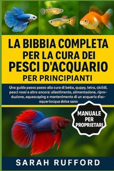 Paperback La Bibbia Completa Per La Cura Dei Pesci d'Acquario Per Principianti: Una guida passo passo alla cura di betta, guppy, tetra, ciclidi, pesci rossi e a [Italian] Book
