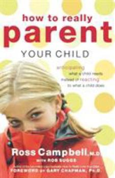 Paperback How to Really Parent Your Child: Anticipating What a Child Needs Instead of Reacting to What a Child Does Book