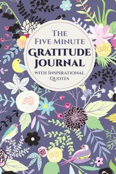 Paperback The Five Minute Gratitude Journal With Inspirational Quotes: Write Down Three Things You're Grateful For Everyday For A Year! 6 x 9 inch (15.2 x 22.9 Book