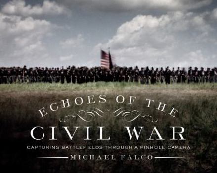 Hardcover Echoes of the Civil War: Capturing Battlefields Through a Pinhole Camera Book