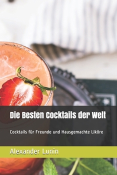 Paperback Die Besten Cocktails der Welt: Cocktails für Freunde und Hausgemachte Liköre [German] Book