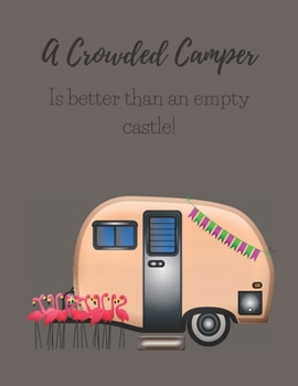 Paperback A Crowded Camper Is Better Than an Empty Castle: A Campsite Log for Outdoor Enthusiasts. Prompted Pages and Dot Grid Pages to Record Your Memories Book