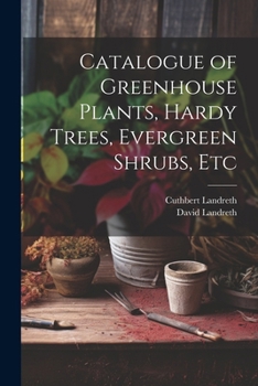 Paperback Catalogue of Greenhouse Plants, Hardy Trees, Evergreen Shrubs, Etc Book