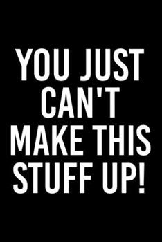 Paperback You Just Can't Make This Stuff Up!: 120-Page Gratitude Journal Office Work Coworker Manager Gag Gift Idea Book