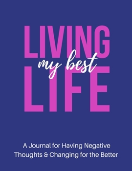 Paperback Living My Best Life: A Journal for Having Negative Thoughts & Changing for the Better Book