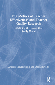 Hardcover The Metrics of Teacher Effectiveness and Teacher Quality Research: Sidelining the Issues That Really Count Book