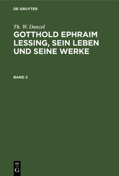 Hardcover Th. W. Danzel: Gotthold Ephraim Lessing, Sein Leben Und Seine Werke. Band 2 [German] Book