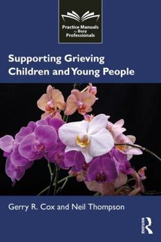 Supporting Grieving Children and Young People (Practice Manuals for Busy Professionals)