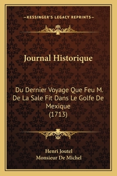 Paperback Journal Historique: Du Dernier Voyage Que Feu M. De La Sale Fit Dans Le Golfe De Mexique (1713) [French] Book