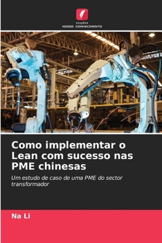 Como implementar o Lean com sucesso nas PME chinesas: Um estudo de caso de uma PME do sector transformador (Portuguese Edition)
