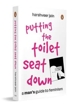 Paperback Putting the Toilet Seat Down: A Graphic, Humorous Guide to Feminism for Men Gender Equality, Unlearning Biases & Becoming a Better Ally Book