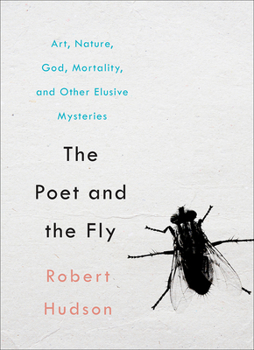 Hardcover The Poet and the Fly: Art, Nature, God, Mortality, and Other Elusive Mysteries Book