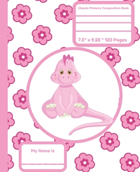 Classic Primary Composition Book: Primary Composition Notebook Dinosaur Early Creative Writing Tablet Pink Flowers