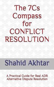 Paperback The 7cs Compass for Conflict Resolution: A Practical Guide for Real Adr Alternative Dispute Resolution Book