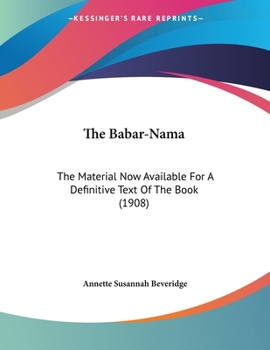 Paperback The Babar-Nama: The Material Now Available For A Definitive Text Of The Book (1908) Book
