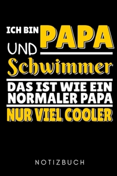 ICH BIN PAPA UND SCHWIMMER DAS IST WIE EIN NORMALER PAPA NUR VIEL COOLER NOTIZBUCH: A5 52 WOCHENKALENDER Schwimmen Geschenke | Trainingsplan | ... | Schwimm Buch | Sportler (German Edition)