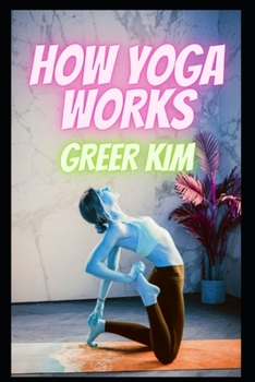 How Yoga Works: Healing And Self-Healing With Yoga