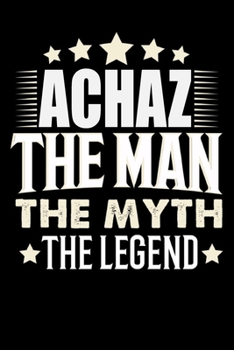 Notizbuch: Achaz The Man The Myth The Legend (120 Blankoseiten als u.a. Tagebuch, Reisetagebuch für Vater, Ehemann, Freund, Kumpe, Bruder, Onkel und mehr) (German Edition)