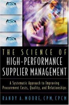 Hardcover The Science of High-Performance Supplier Management: A Systematic Approach to Improving Procurement Costs, Quality, and Relationships Book