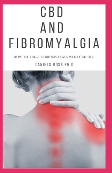 Paperback CBD and Fibromyalgia: Everything on Using CBD Oil in Relieving the Pain of Fibromyalgia and other Inflammatory Disease Book