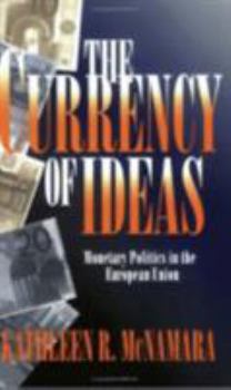 The Currency of Ideas: Monetary Politics in the European Union (Cornell Studies in Political Economy) - Book  of the Cornell Studies in Political Economy