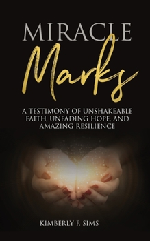 Paperback Miracle Marks: A Testimony of Unshakeable Faith, Unfading Hope, and Amazing Resilience Book