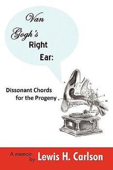 Hardcover Van Gogh's Right Ear: Dissonant Chords for the Progeny: A Memoir Book
