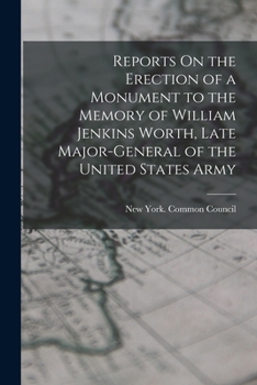 Paperback Reports On the Erection of a Monument to the Memory of William Jenkins Worth, Late Major-General of the United States Army Book