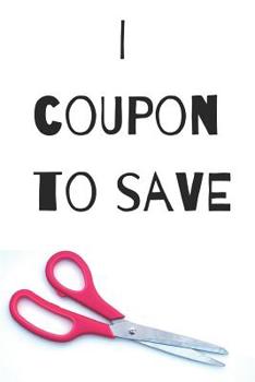 Paperback I Coupon to Save: Coupon, Save, Couponing, Money, Saving, Journal, Notebook, Cr Books Book