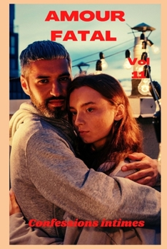Amour fatal (vol 11): Confessions intimes, sexes entre adultes, histoires érotiques, amour, fantasme (French Edition)