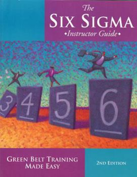 Paperback The Six SIGMA Instructor Guide: Green Belt Training Made Easy Book