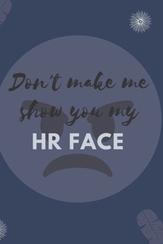 Paperback Don't Make Me Show You My HR Face: Blank Lined Notebooks: Funny Hr Sarcasm Notebook For Employee, Coworker, Appreciation, Boss, Manager, Staff, Person Book