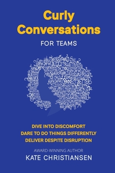 Paperback Curly Conversations for Teams: Dive into discomfort. Dare to do things differently. Deliver despite disruption. Book