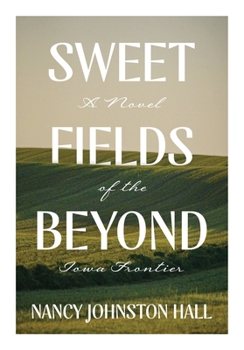 Sweet Fields Beyond: A Novel of the Iowa Frontier