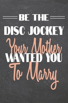 Be The Disc Jockey Your Mother Wanted You To Marry: Disc Jockey Dot Grid Notebook, Planner or Journal | 110 Dotted Pages | Office Equipment, Supplies ... Jockey Gift Idea for Christmas or Birthday