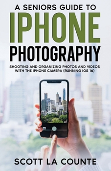 Paperback A Senior's Guide to iPhone Photography: Shooting and Organizing Photos and Videos With the iPhone Camera (Running iOS 16) Book