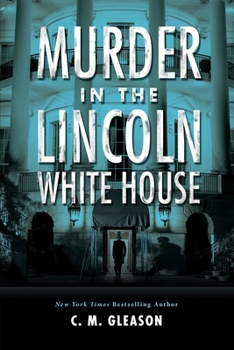 Murder in the Lincoln White House - Book #1 of the Lincoln's White House Mystery