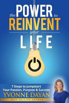 Paperback The Power to Reinvent Your Life: 7 Steps to Jumpstart Your Passion, Purpose & Success Book